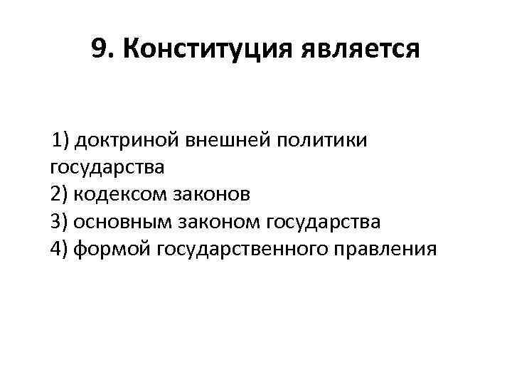 9. Конституция является 1) доктриной внешней политики государства 2) кодексом законов 3) основным законом