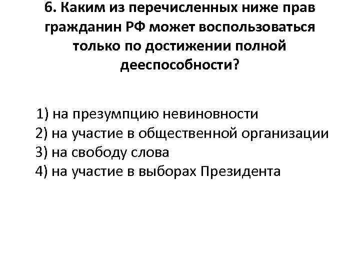 6. Каким из перечисленных ниже прав гражданин РФ может воспользоваться только по достижении полной