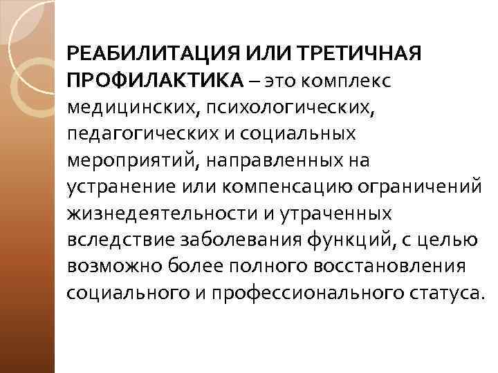 РЕАБИЛИТАЦИЯ ИЛИ ТРЕТИЧНАЯ ПРОФИЛАКТИКА – это комплекс медицинских, психологических, педагогических и социальных мероприятий, направленных