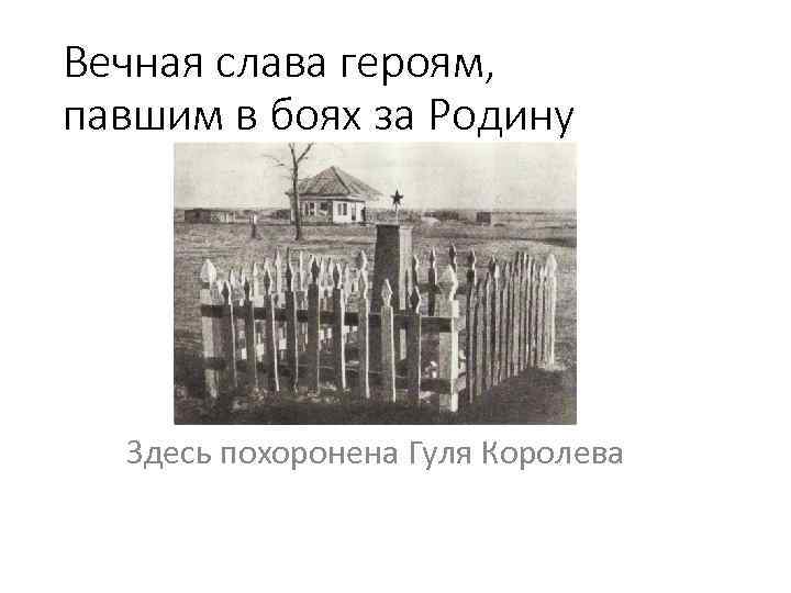 Вечная слава героям, павшим в боях за Родину Здесь похоронена Гуля Королева 