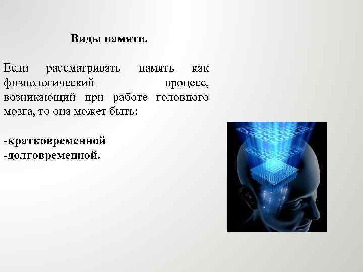 Виды памяти. Если рассматривать память как физиологический процесс, возникающий при работе головного мозга, то