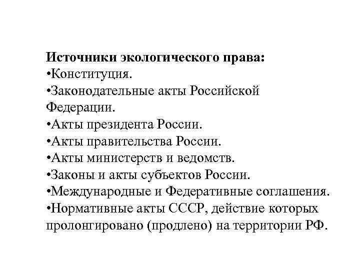 Источники экологического права: • Конституция. • Законодательные акты Российской Федерации. • Акты президента России.