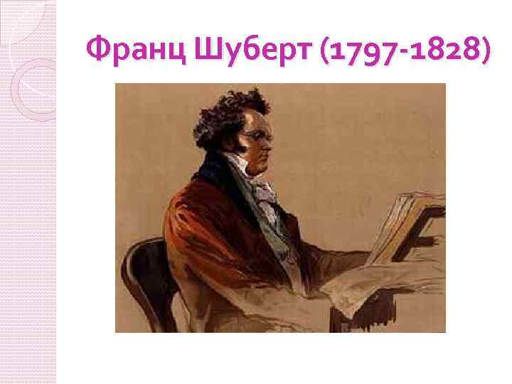 Франц Шуберт (1797 -1828) 
