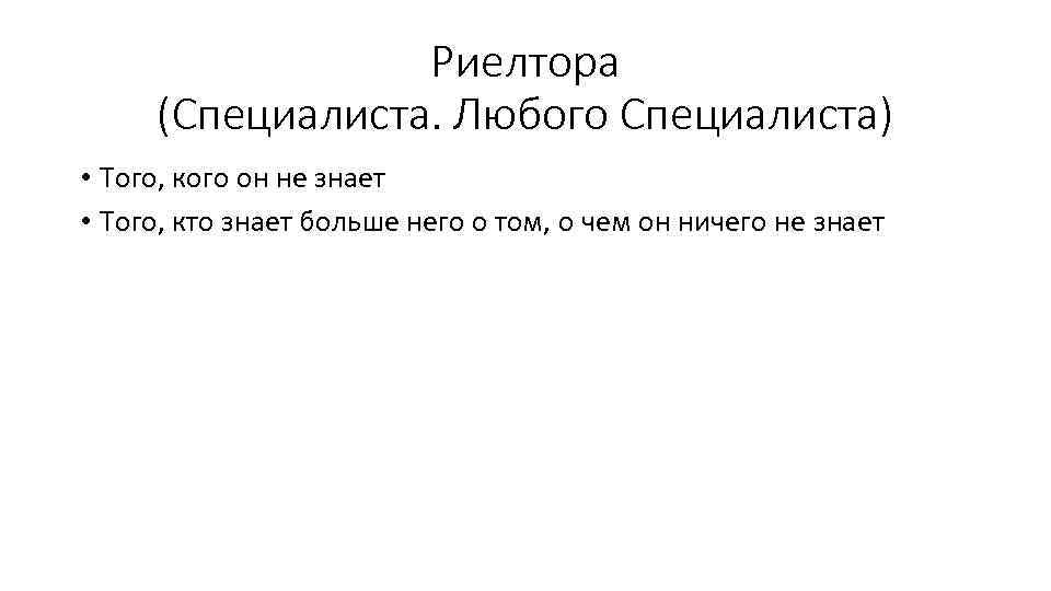 Риелтора (Специалиста. Любого Специалиста) • Того, кого он не знает • Того, кто знает