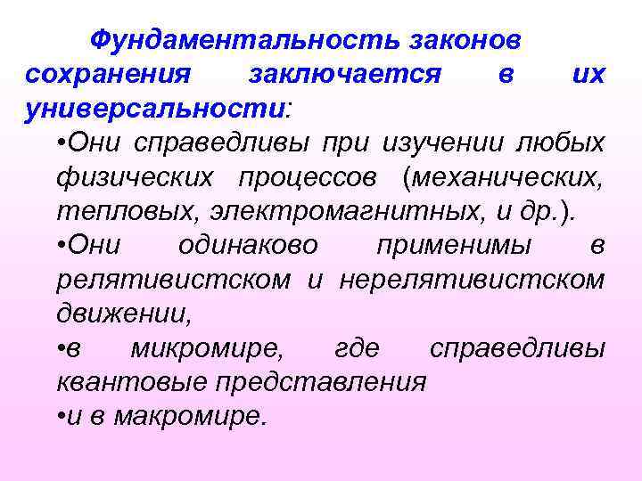 Фундаментальность законов сохранения заключается в их универсальности: • Они справедливы при изучении любых физических