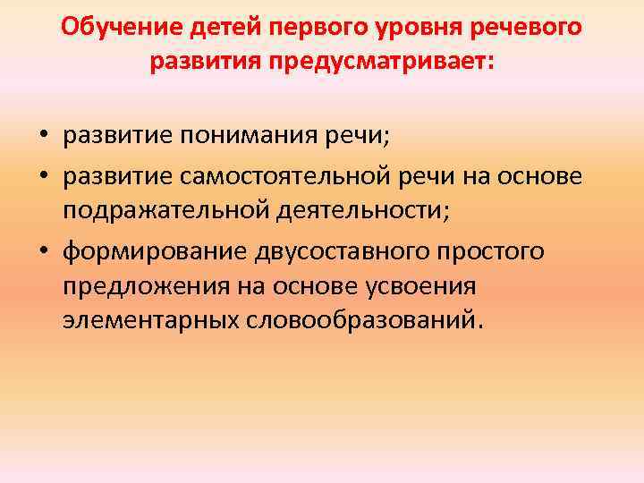 Обучение детей первого уровня речевого развития предусматривает: • развитие понимания речи; • развитие самостоятельной