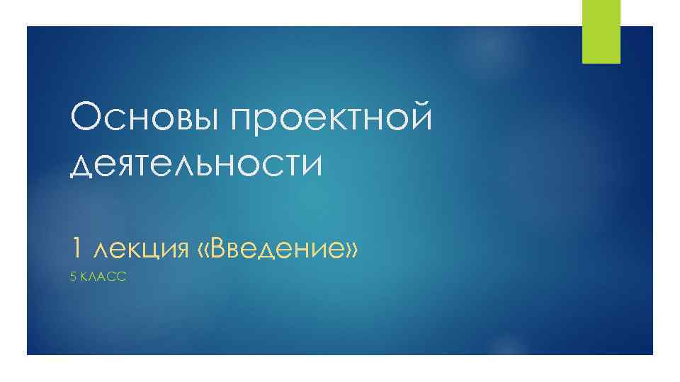 Основы проектной деятельности 1 лекция «Введение» 5 КЛАСС 