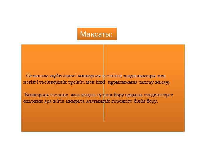 Мақсаты: Сөзжасам жүйесіндегі конверсия тәсілінің заңдылықтары мен негізгі тәсілдерінің түсінігі мен ішкі құрылымына талдау