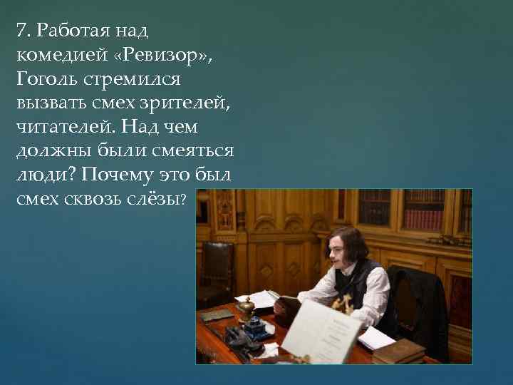 7. Работая над комедией «Ревизор» , Гоголь стремился вызвать смех зрителей, читателей. Над чем