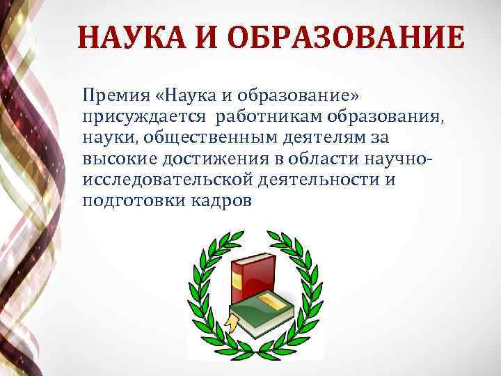 НАУКА И ОБРАЗОВАНИЕ Премия «Наука и образование» присуждается работникам образования, науки, общественным деятелям за