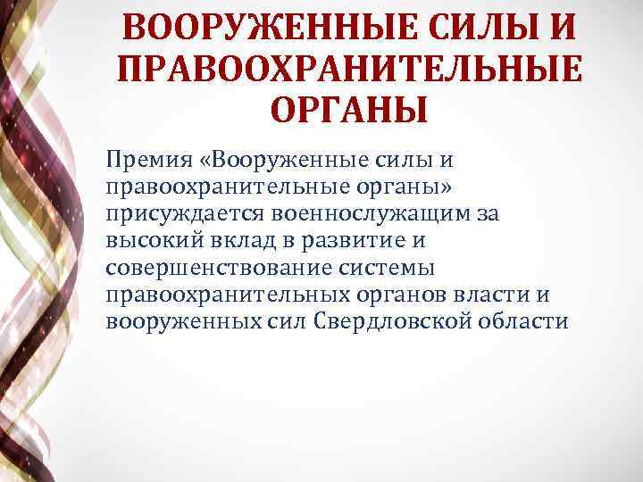 ВООРУЖЕННЫЕ СИЛЫ И ПРАВООХРАНИТЕЛЬНЫЕ ОРГАНЫ Премия «Вооруженные силы и правоохранительные органы» присуждается военнослужащим за