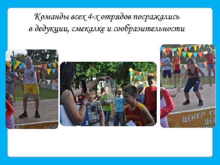 Команды всех 4 -х отрядов посражались в дедукции, смекалке и сообразительности 