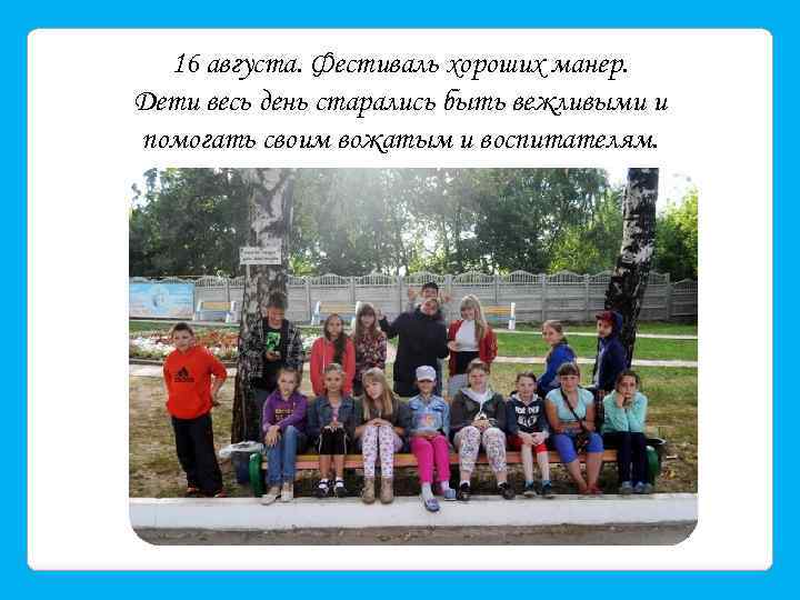 16 августа. Фестиваль хороших манер. Дети весь день старались быть вежливыми и помогать своим