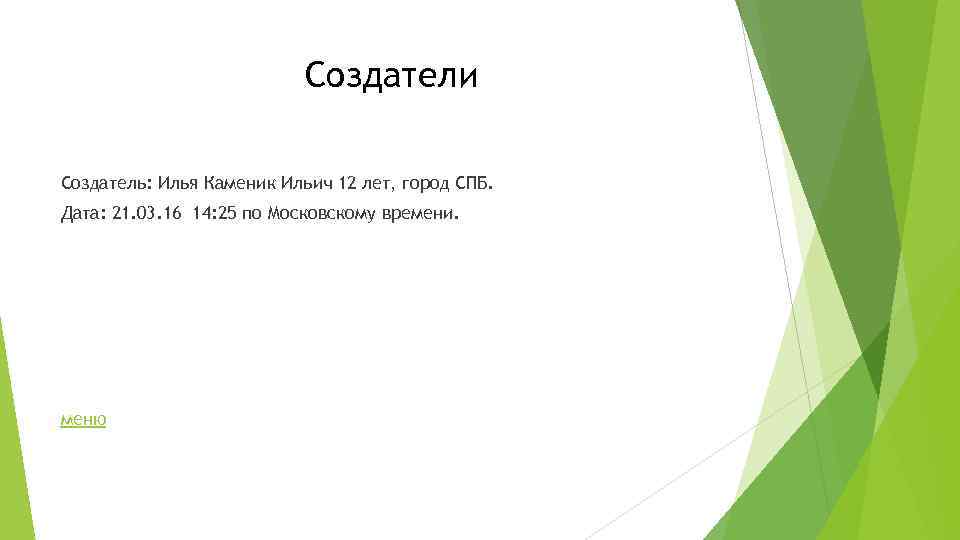 Создатели Создатель: Илья Каменик Ильич 12 лет, город СПБ. Дата: 21. 03. 16 14: