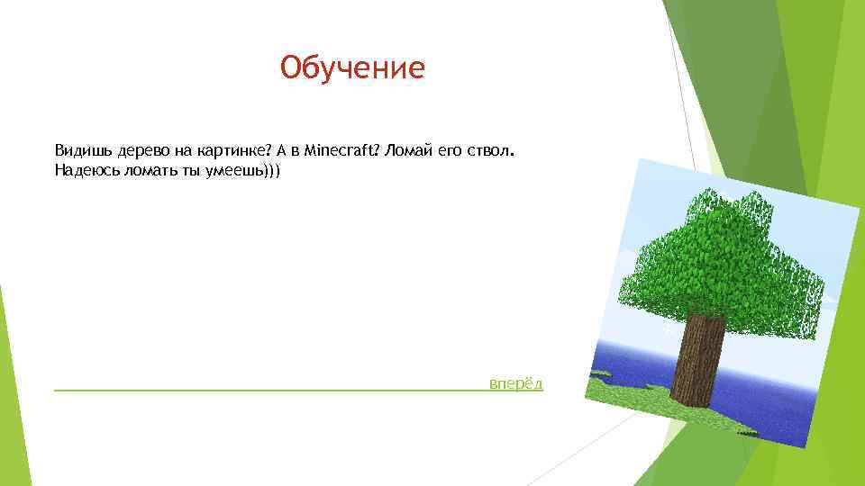 Обучение Видишь дерево на картинке? А в Minecraft? Ломай его ствол. Надеюсь ломать ты