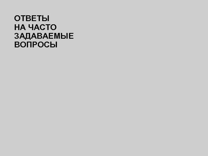 ОТВЕТЫ НА ЧАСТО ЗАДАВАЕМЫЕ ВОПРОСЫ 