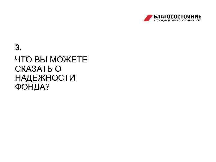 3. ЧТО ВЫ МОЖЕТЕ СКАЗАТЬ О НАДЕЖНОСТИ ФОНДА? 