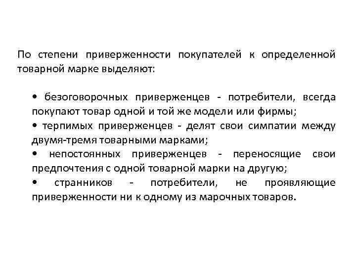 По степени приверженности покупателей к определенной товарной марке выделяют: • безоговорочных приверженцев - потребители,