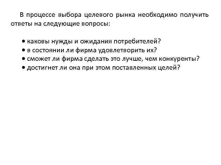 В процессе выбора целевого рынка необходимо получить ответы на следующие вопросы: каковы нужды и