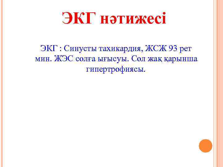 ЭКГ нәтижесі ЭКГ : Синусты тахикардия, ЖСЖ 93 рет мин. ЖЭС солға ығысуы. Сол