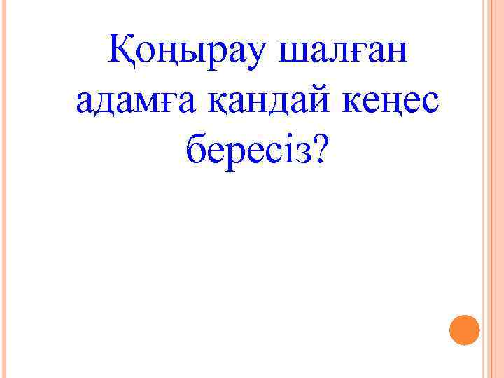 Қоңырау шалған адамға қандай кеңес бересіз? 