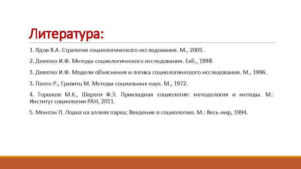 Литература: 1. Ядов В. А. Стратегия социологического исследования. М. , 2003. 2. Девятко И.