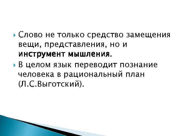 Слово не только средство замещения вещи, представления, но и инструмент мышления. В целом язык