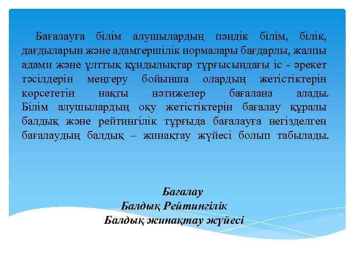 Бағалауға білім алушылардың пәндік білім, білік, дағдыларын және адамгершілік нормалары бағдарлы, жалпы адами және