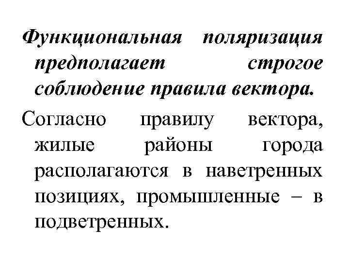 Функциональная поляризация предполагает строгое соблюдение правила вектора. Согласно правилу вектора, жилые районы города располагаются