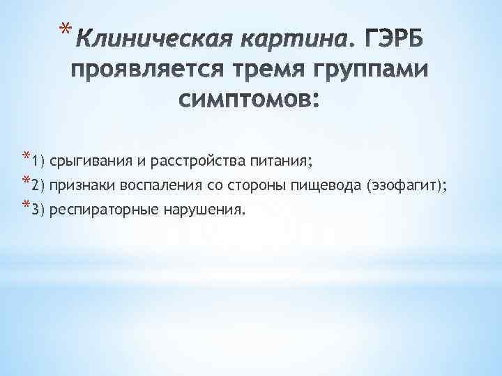 * *1) срыгивания и расстройства питания; *2) признаки воспаления со стороны пищевода (эзофагит); *3)