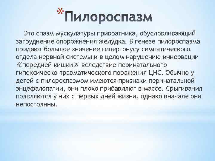 * Это спазм мускулатуры привратника, обусловливающий затруднение опорожнения желудка. В генезе пилороспазма придают большое