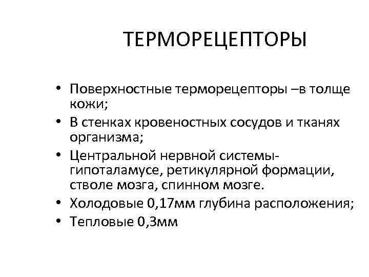 ТЕРМОРЕЦЕПТОРЫ • Поверхностные терморецепторы –в толще кожи; • В стенках кровеностных сосудов и тканях