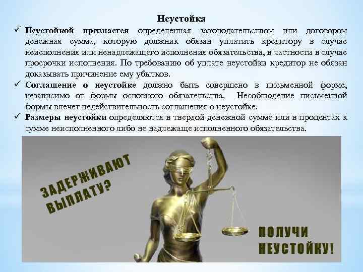 Неустойка ü Неустойкой признается определенная законодательством или договором денежная сумма, которую должник обязан уплатить