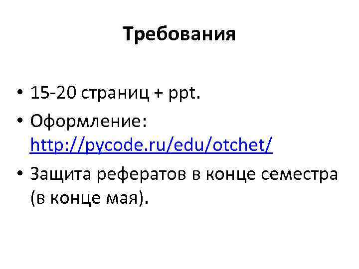 Требования • 15 -20 страниц + ppt. • Оформление: http: //pycode. ru/edu/otchet/ • Защита