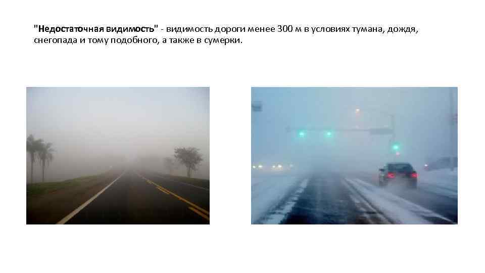 "Недостаточная видимость" - видимость дороги менее 300 м в условиях тумана, дождя, снегопада и