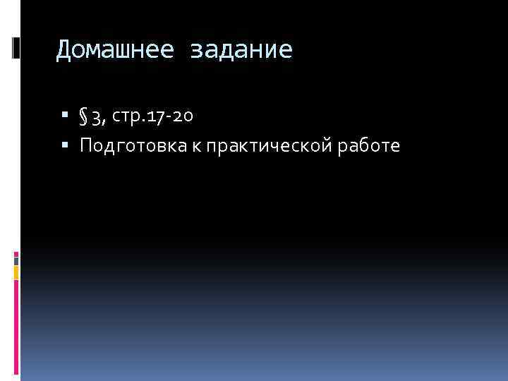 Домашнее задание § 3, стр. 17 -20 Подготовка к практической работе 