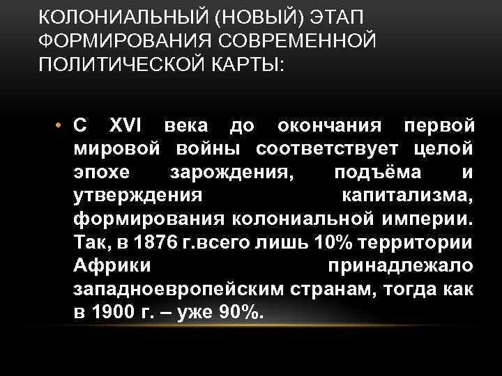 КОЛОНИАЛЬНЫЙ (НОВЫЙ) ЭТАП ФОРМИРОВАНИЯ СОВРЕМЕННОЙ ПОЛИТИЧЕСКОЙ КАРТЫ: • С XVI века до окончания первой
