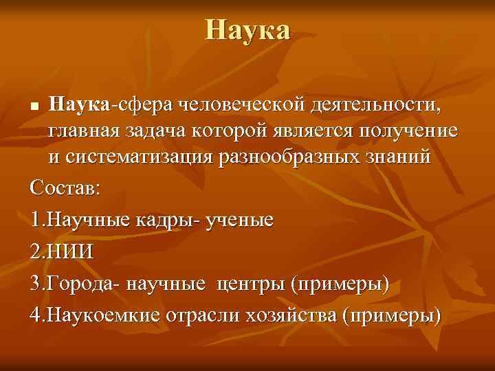 Наука-сфера человеческой деятельности, главная задача которой является получение и систематизация разнообразных знаний Состав: 1.