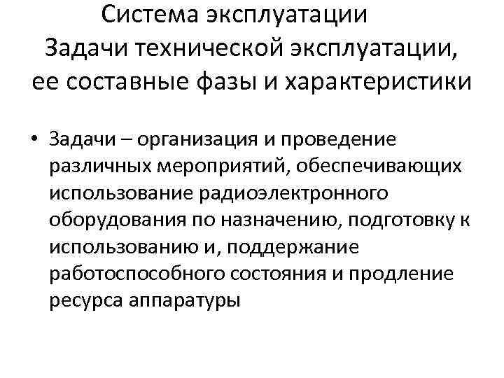 Система эксплуатации Задачи технической эксплуатации, ее составные фазы и характеристики • Задачи – организация