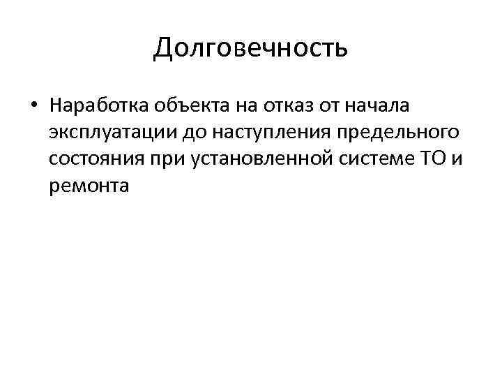 Долговечность • Наработка объекта на отказ от начала эксплуатации до наступления предельного состояния при