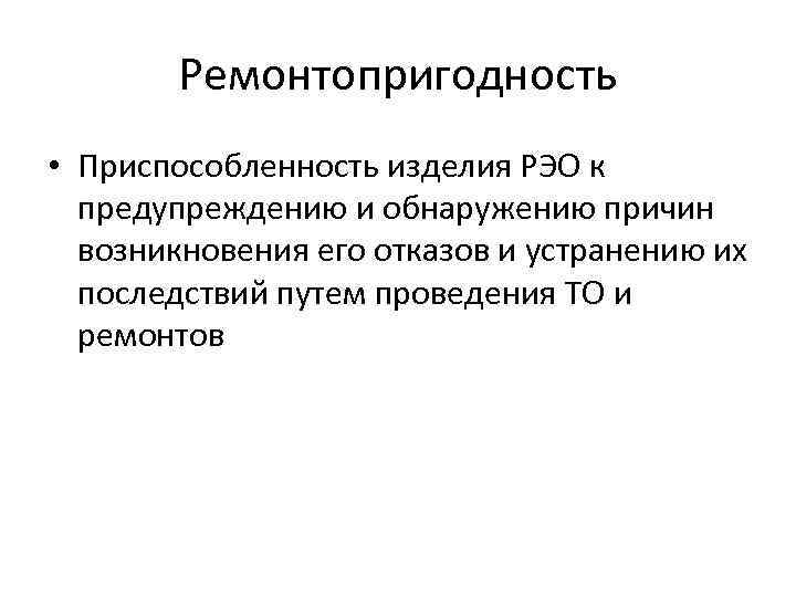 Ремонтопригодность • Приспособленность изделия РЭО к предупреждению и обнаружению причин возникновения его отказов и