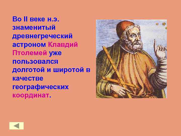 Во II веке н. э. знаменитый древнегреческий астроном Клавдий Птолемей уже пользовался долготой и