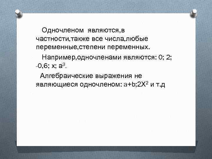 Одночленом являются, в частности, также все числа, любые переменные, степени переменных. Например, одночленами являются: