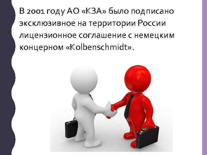 В 2001 году АО «КЗА» было подписано эксклюзивное на территории России лицензионное соглашение с