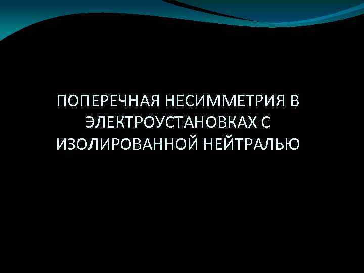 ПОПЕРЕЧНАЯ НЕСИММЕТРИЯ В ЭЛЕКТРОУСТАНОВКАХ С ИЗОЛИРОВАННОЙ НЕЙТРАЛЬЮ 