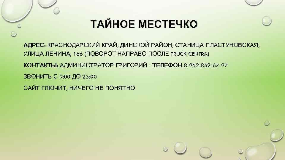 ТАЙНОЕ МЕСТЕЧКО АДРЕС: КРАСНОДАРСКИЙ КРАЙ, ДИНСКОЙ РАЙОН, СТАНИЦА ПЛАСТУНОВСКАЯ, УЛИЦА ЛЕНИНА, 166 (ПОВОРОТ НАПРАВО