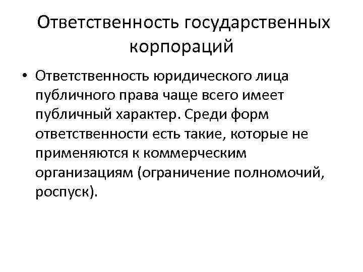 Ответственность государственных корпораций • Ответственность юридического лица публичного права чаще всего имеет публичный