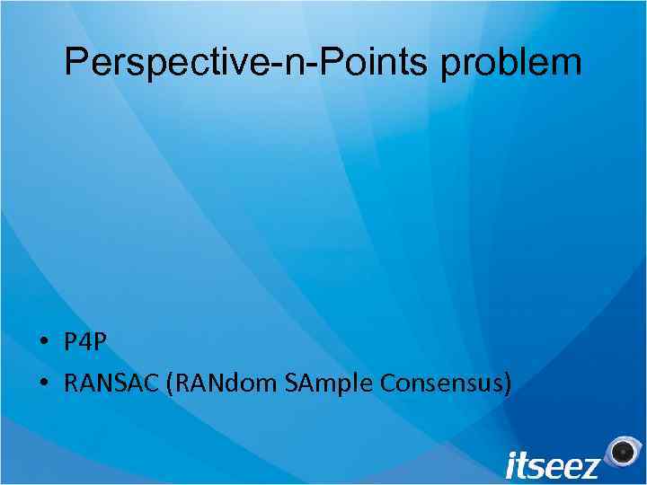 Perspective-n-Points problem • P 4 P • RANSAC (RANdom SAmple Consensus) 