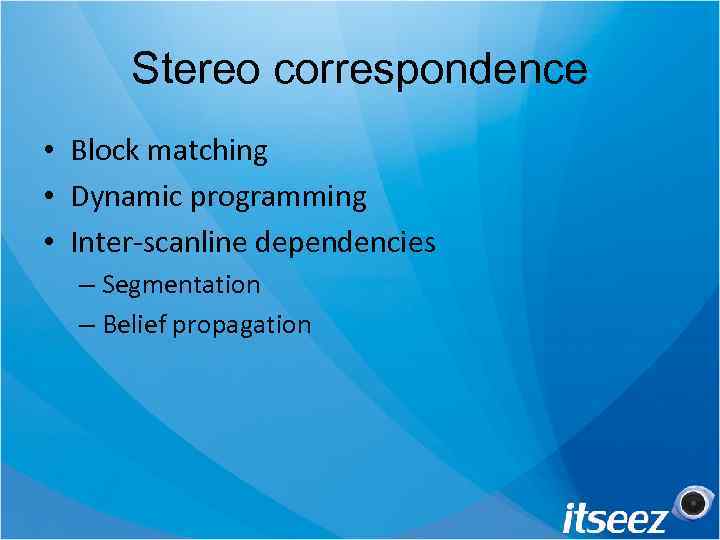 Stereo correspondence • Block matching • Dynamic programming • Inter-scanline dependencies – Segmentation –