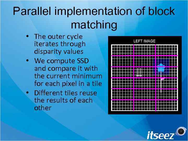 Parallel implementation of block matching • The outer cycle iterates through disparity values •